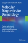 Molecular Diagnostics for Dermatology : Practical Applications of Molecular Testing for the Diagnosis and Management of the Dermatology Patient - Book