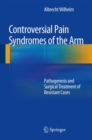 Controversial Pain Syndromes of the Arm : Pathogenesis and Surgical Treatment of Resistant Cases - Book