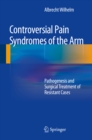 Controversial Pain Syndromes of the Arm : Pathogenesis and Surgical Treatment of Resistant Cases - eBook