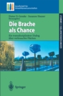 Die Brache als Chance : Ein transdisziplinarer Dialog uber verbrauchte Flachen - eBook