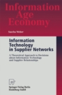 Information Technology in Supplier Networks : A Theoretical Approach to Decisions about Information Technology and Supplier Relationships - eBook