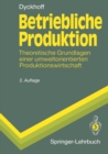 Betriebliche Produktion : Theoretische Grundlagen einer umweltorientierten Produktionswirtschaft - eBook