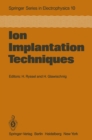 Ion Implantation Techniques : Lectures given at the Ion Implantation School in Connection with Fourth International Conference on Ion Implantation: Equipment and Techniques Berchtesgaden, Fed. Rep. of - eBook