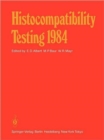 Histocompatibility Testing 1984 : Report on the Ninth International Histocompatibility Workshop and Conference Held in Munich, West Germany, May 6-11, 1984 and in Vienna, Austria, May 13-15, 1984 - Book