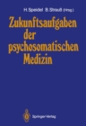 Zukunftsaufgaben der psychosomatischen Medizin : Deutsches Kollegium fur psychosomatische Medizin 12.-14. November 1987 - eBook