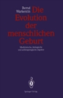 Die Evolution der menschlichen Geburt : Medizinische, biologische und anthropologische Aspekte - eBook