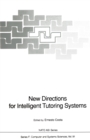 New Directions for Intelligent Tutoring Systems : Proceedings of the NATO Advanced Research Workshop on New Directions for Intelligent Tutoring Systems, held in Sintra, Portugal, 6-10 October, 1990 - eBook