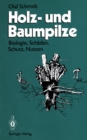 Holz- und Baumpilze : Biologie, Schaden, Schutz, Nutzen - eBook