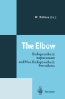 The Elbow : Endoprosthetic Replacement and Non-Endoprosthetic Procedures - eBook