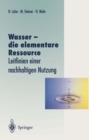 Wasser - die elementare Ressource : Leitlinien einer nachhaltigen Nutzung - eBook