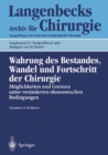 Wahrung des Bestandes, Wandel und Fortschritt der Chirurgie : Moglichkeiten und Grenzen unter veranderten okonomischen Bedingungen - eBook