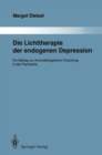 Die Lichttherapie der endogenen Depression : Ein Beitrag zur chronobiologischen Forschung in der Psychiatrie - eBook