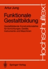 Funktionale Gestaltbildung : Gestaltbildende Konstruktionslehre fur Vorrichtungen, Gerate, Instrumente und Maschinen - eBook