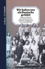 Wir haben uns als Deutsche gefuhlt : Lebensruckblick und Lebenssituation judischer Emigranten und Lagerhaftlinge - eBook