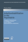 Arbeitsrehabilitation in der Psychiatrie : Prospektive Untersuchungen zu Indikationen, Verlaufen und zur Effizienz arbeitsrehabilitativer Manahmen - eBook