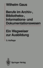 Berufe im Archiv-, Bibliotheks-, Informations- und Dokumentationswesen : Ein Wegweiser zur Ausbildung - eBook