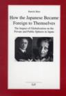 How the Japanese Became Foreign to Themselves : The Impact of Globalization on the Private and Public Spheres in Japan - Book