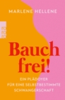 Bauch frei! : Ein Pladoyer fur eine selbstbestimmte Schwangerschaft - eBook