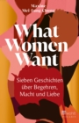 What Women Want : Sieben Geschichten uber Begehren, Macht und Liebe - eBook