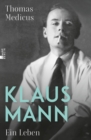 Klaus Mann : Ein Leben | «Eine fulminante Biografie ... die erste, die dem schillernden Klaus Mann in jeder Beziehung gerecht wird.» Die Welt - eBook