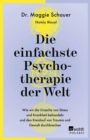 Die einfachste Psychotherapie der Welt : Wie wir die Ursache von Stress und Krankheit behandeln und den Kreislauf von Trauma und Gewalt durchbrechen - eBook