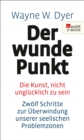 Der wunde Punkt : Die Kunst, nicht unglucklich zu sein - Zwolf Schritte zur Uberwindung unserer seelischen Problemzonen | Der New York Times Bestseller #1 - eBook