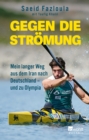 Gegen die Stromung : Mein langer Weg aus dem Iran nach Deutschland - und zu Olympia - eBook