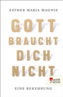 Gott braucht dich nicht : Eine Bekehrung | «Fur mich eines der besten Bucher zum Thema Tod, Leiden und Glauben im Dunkeln.» Johannes Hartl - eBook