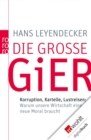 Die groe Gier : Korruption, Kartelle, Lustreisen: Warum unsere Wirtschaft eine neue Moral braucht - eBook