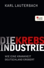 Die Krebs-Industrie : Wie eine Krankheit Deutschland erobert - eBook
