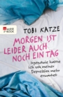 Morgen ist leider auch noch ein Tag : Irgendwie hatte ich von meiner Depression mehr erwartet - eBook