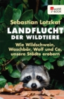 Landflucht der Wildtiere : Wie Wildschwein, Waschbar, Wolf und Co. unsere Stadte erobern - eBook