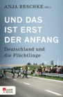 Und das ist erst der Anfang : Deutschland und die Fluchtlinge - eBook