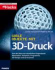 Coole Objekte mit 3D-Druck : Von der Idee zum raumlichen Gegenstand: Materialien, Verfahren, Programme, 3D-Design und 3D-Scannen - eBook