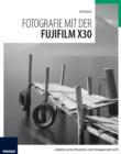 Fotografie mit der Fujifilm X30 : Reduktion auf das Wesentliche, mehr Fotoapparat geht nicht! - eBook