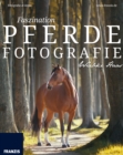 Faszination Pferdefotografie : So machen Sie die Liebe zum Tier fur andere Menschen sichtbar - eBook