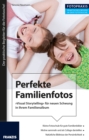 Foto Praxis Perfekte Familienfotos : "Visual Storytelling" fur neuen Schwung in Ihrem Familienalbum - eBook