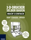 3D-Drucker selber bauen. Machs einfach. : Alles fur den eigenen 3-D-Drucker: Sagen - Schrauben - Drucken. Schritt fur Schritt. - eBook