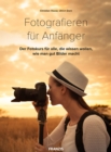 Fotografieren fur Anfanger : Der Fotokurs fur alle, die wissen wollen, wie man gut Bilder macht - eBook