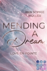 Mending a Dream. Love en Pointe : Intrigenreiche Ballett Romance zwischen aufstrebender Ballerina und charmantem Medizinstudenten - eBook