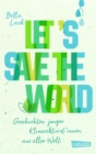 Let's Save the World - Geschichten junger Klimaaktivist*innen aus aller Welt : Spannende Portrats und Tatsachenberichte kombiniert mit konkreten Vorschlagen und Ideen zum Klimaschutz - eBook