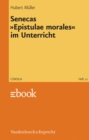 Senecas »Epistulae morales« im Unterricht : Lehrerkommentar - eBook