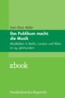Das Publikum macht die Musik : Musikleben in Berlin, London und Wien im 19. Jahrhundert - eBook