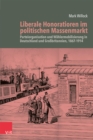 Liberale Honoratioren im politischen Massenmarkt : Parteiorganisation und Wahlermobilisierung in Deutschland und Grobritannien, 1867-1914 - eBook