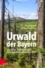 Urwald der Bayern : Geschichte, Politik und Natur im Nationalpark Bayerischer Wald - eBook