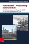 Planwirtschaft - Privatisierung - Marktwirtschaft : Wirtschaftsordnung und -entwicklung in der SBZ/DDR und den neuen Bundeslandern 1945-1994 - eBook