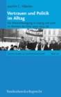 Vertrauen und Politik im Alltag : Die Arbeiterbewegung in Leipzig und Lyon im Moment der Krise 1929-1933/38 - eBook