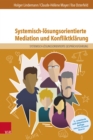 Systemisch-losungsorientierte Mediation und Konfliktklarung : Ein Lehr-, Lern- und Arbeitsbuch fur Ausbildung und Praxis - eBook