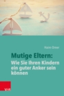 Mutige Eltern: Wie Sie Ihren Kindern ein guter Anker sein konnen - eBook