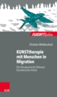 KUNSTtherapie mit Menschen in Migration : Die therapeutische Relevanz kunstlerischer Arbeit - eBook